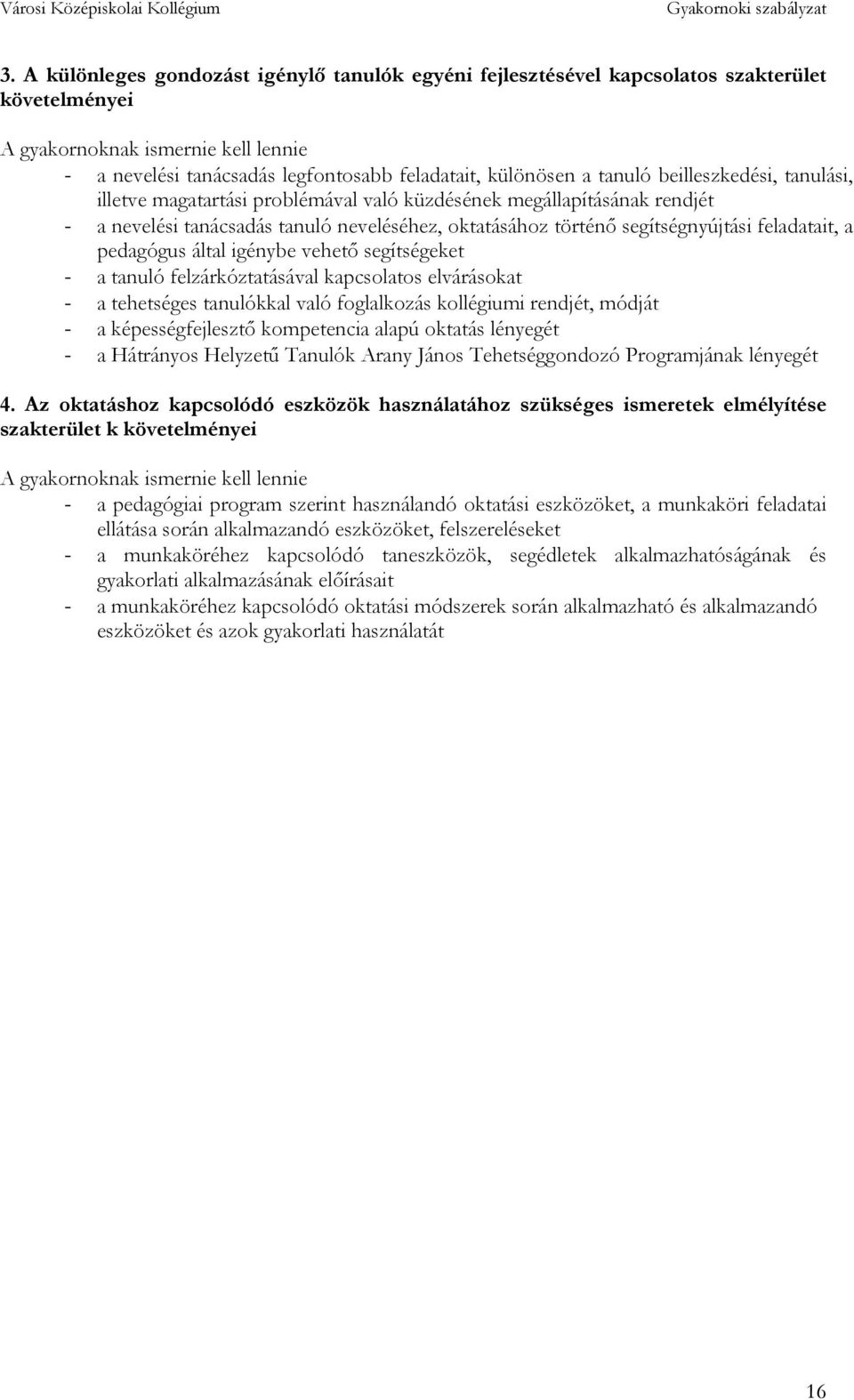 a pedagógus által igénybe vehető segítségeket - a tanuló felzárkóztatásával kapcsolatos elvárásokat - a tehetséges tanulókkal való foglalkozás kollégiumi rendjét, módját - a képességfejlesztő