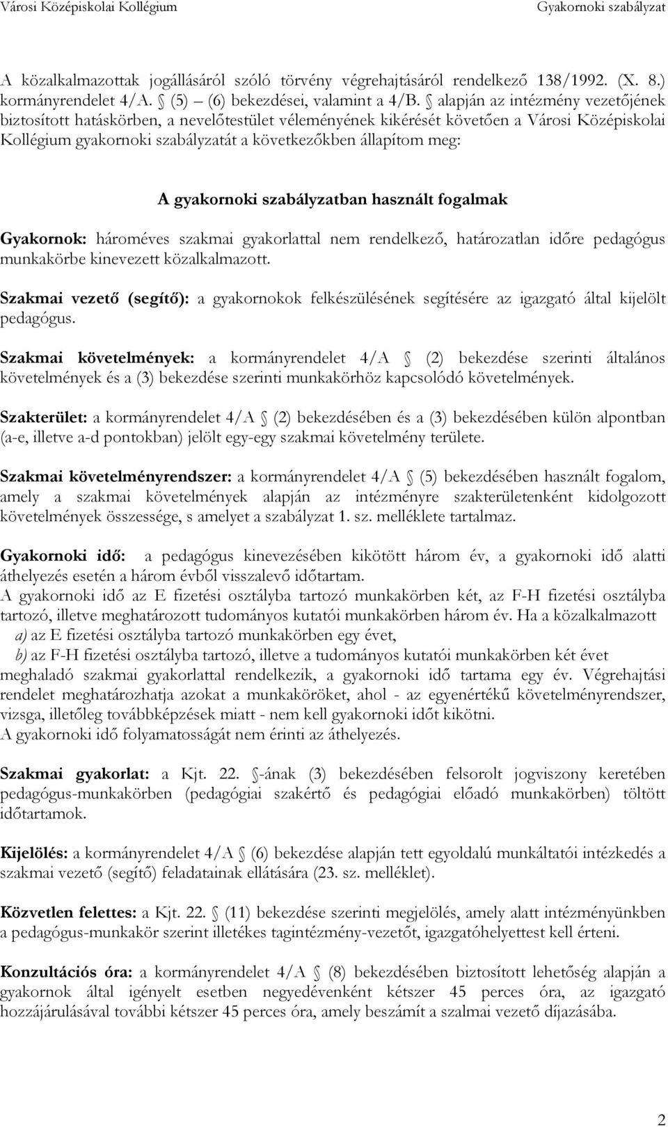 gyakornoki szabályzatban használt fogalmak Gyakornok: hároméves szakmai gyakorlattal nem rendelkező, határozatlan időre pedagógus munkakörbe kinevezett közalkalmazott.