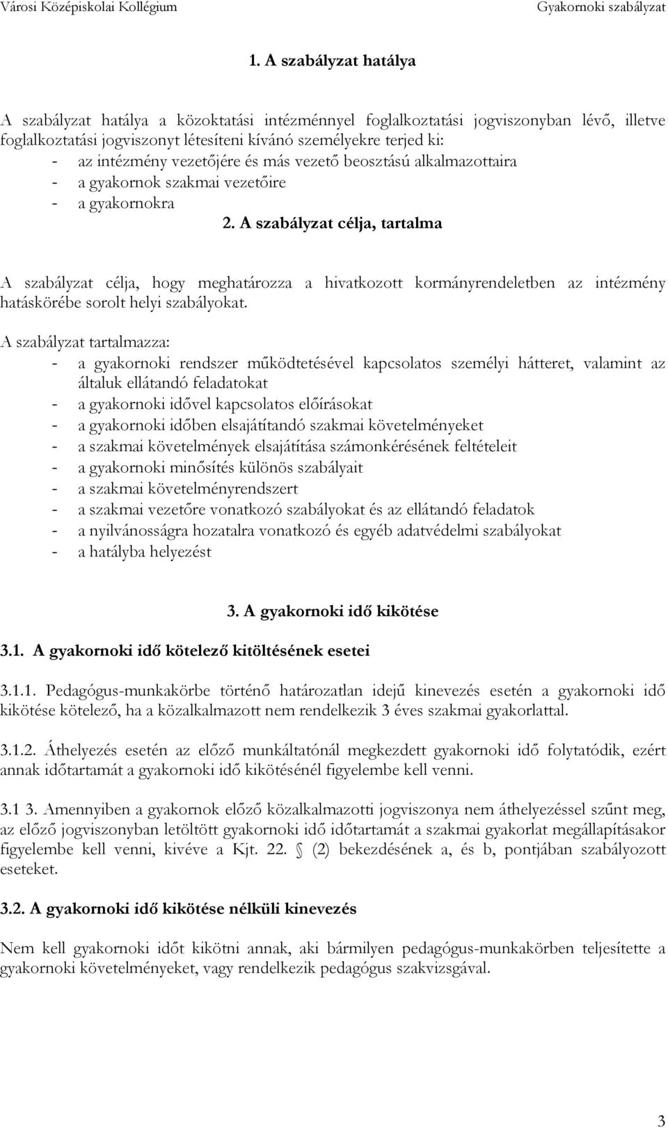 A szabályzat célja, tartalma A szabályzat célja, hogy meghatározza a hivatkozott kormányrendeletben az intézmény hatáskörébe sorolt helyi szabályokat.