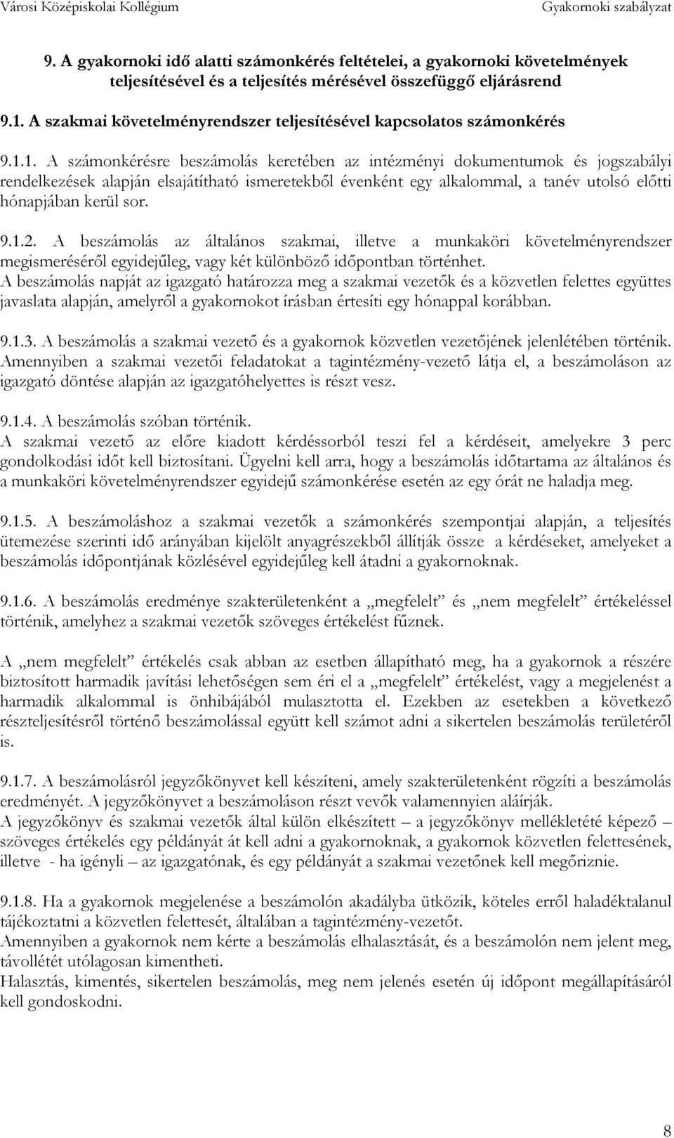 1. A számonkérésre beszámolás keretében az intézményi dokumentumok és jogszabályi rendelkezések alapján elsajátítható ismeretekből évenként egy alkalommal, a tanév utolsó előtti hónapjában kerül sor.