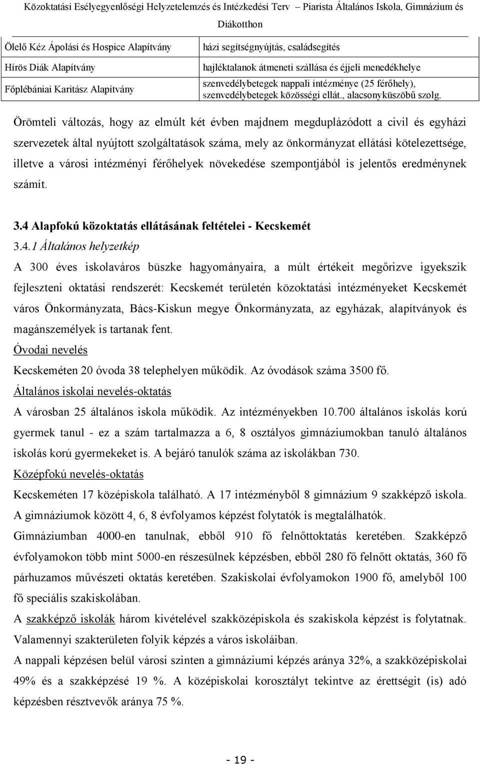 Örömteli változás, hogy az elmúlt két évben majdnem megduplázódott a civil és egyházi szervezetek által nyújtott szolgáltatások száma, mely az önkormányzat ellátási kötelezettsége, illetve a városi