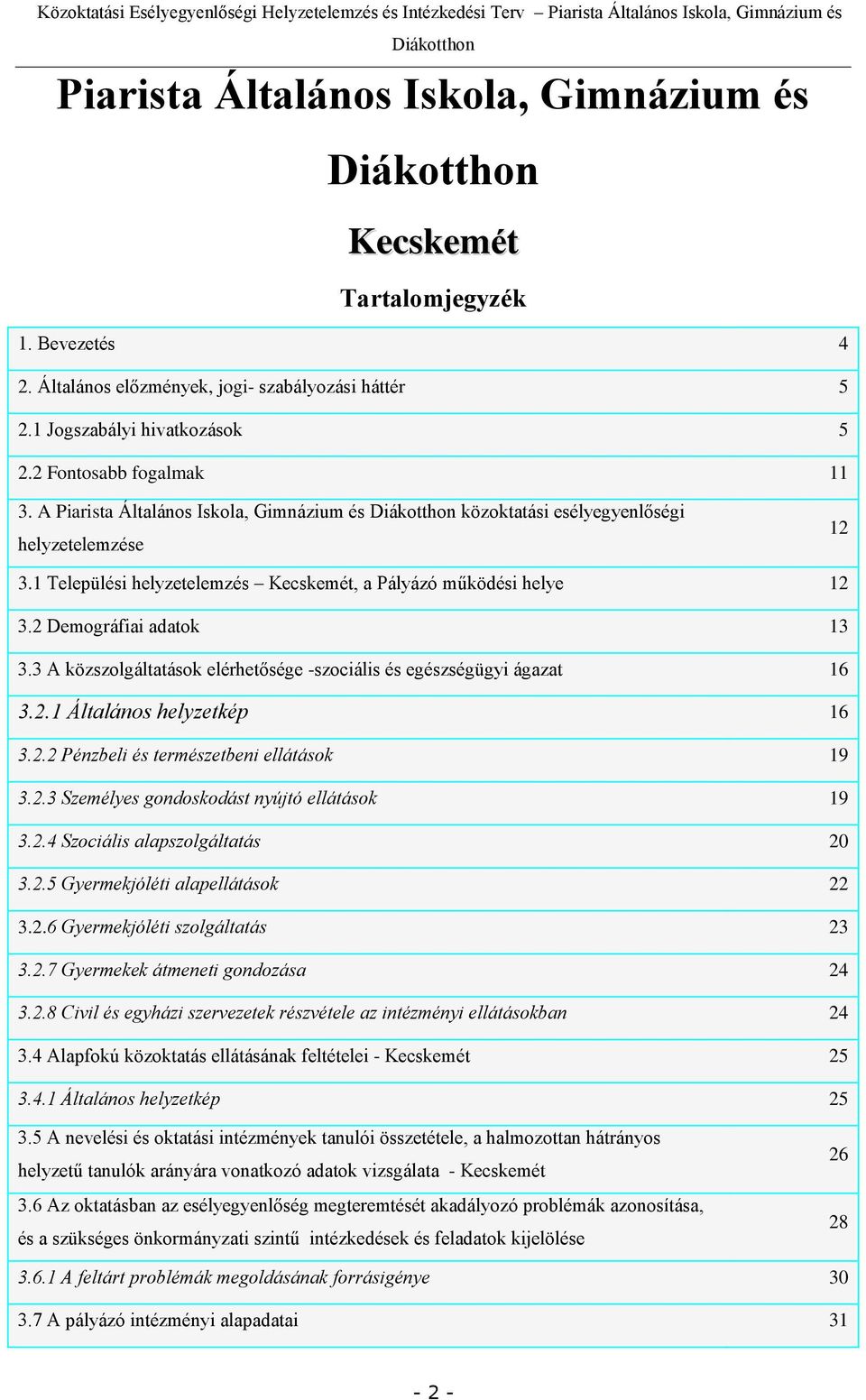 3 A közszolgáltatások elérhetősége -szociális és egészségügyi ágazat 16 3.2.1 Általános helyzetkép 16 3.2.2 Pénzbeli és természetbeni ellátások 19 3.2.3 Személyes gondoskodást nyújtó ellátások 19 3.2.4 Szociális alapszolgáltatás 20 3.