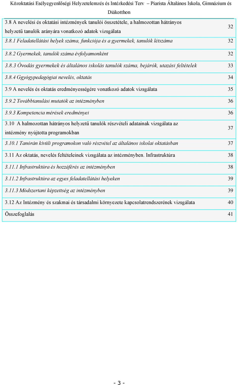 9 A nevelés és oktatás eredményességére vonatkozó adatok vizsgálata 35 3.9.2 Továbbtanulási mutatók az intézményben 36 3.9.3 Kompetencia mérések eredményei 36 3.