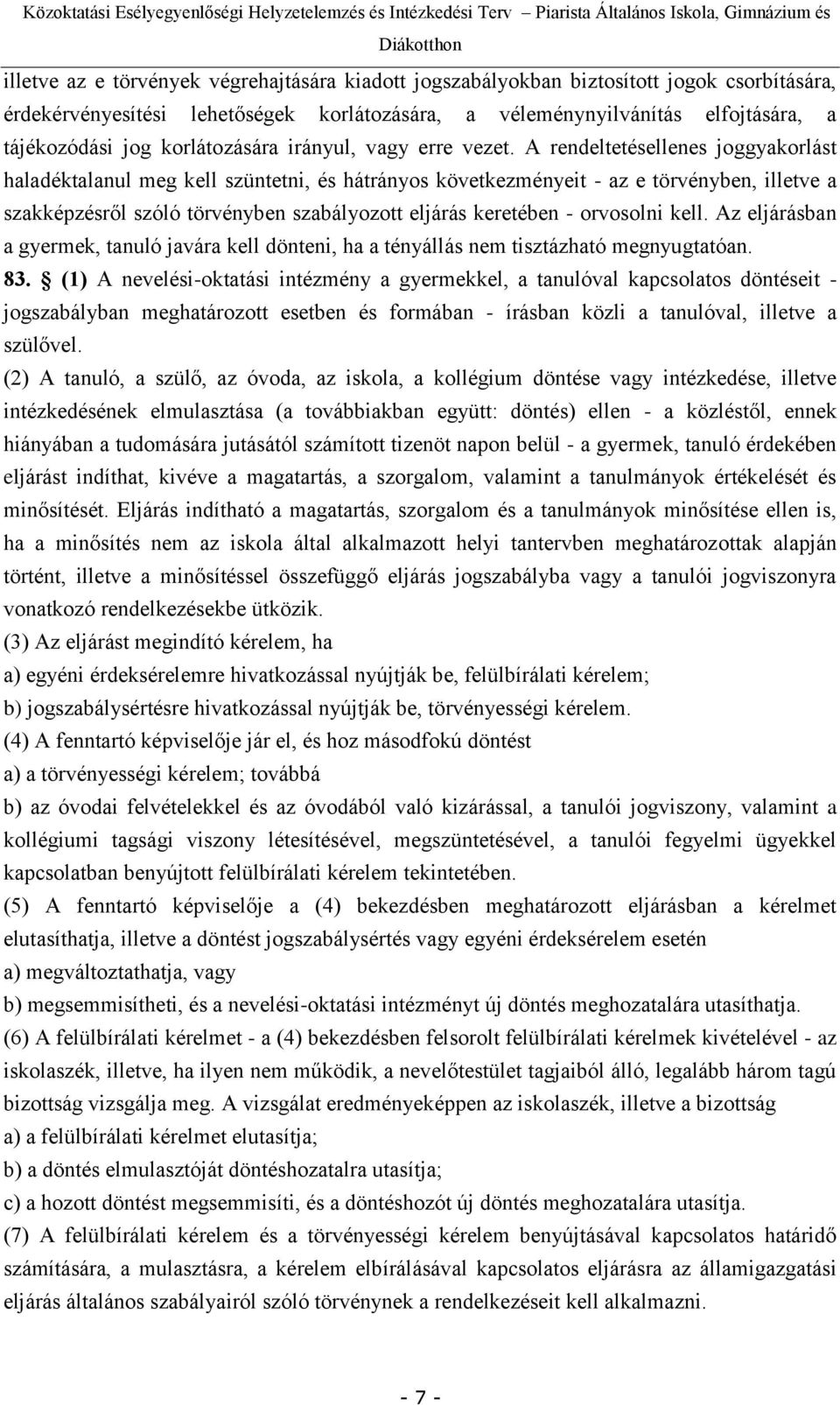 A rendeltetésellenes joggyakorlást haladéktalanul meg kell szüntetni, és hátrányos következményeit - az e törvényben, illetve a szakképzésről szóló törvényben szabályozott eljárás keretében -