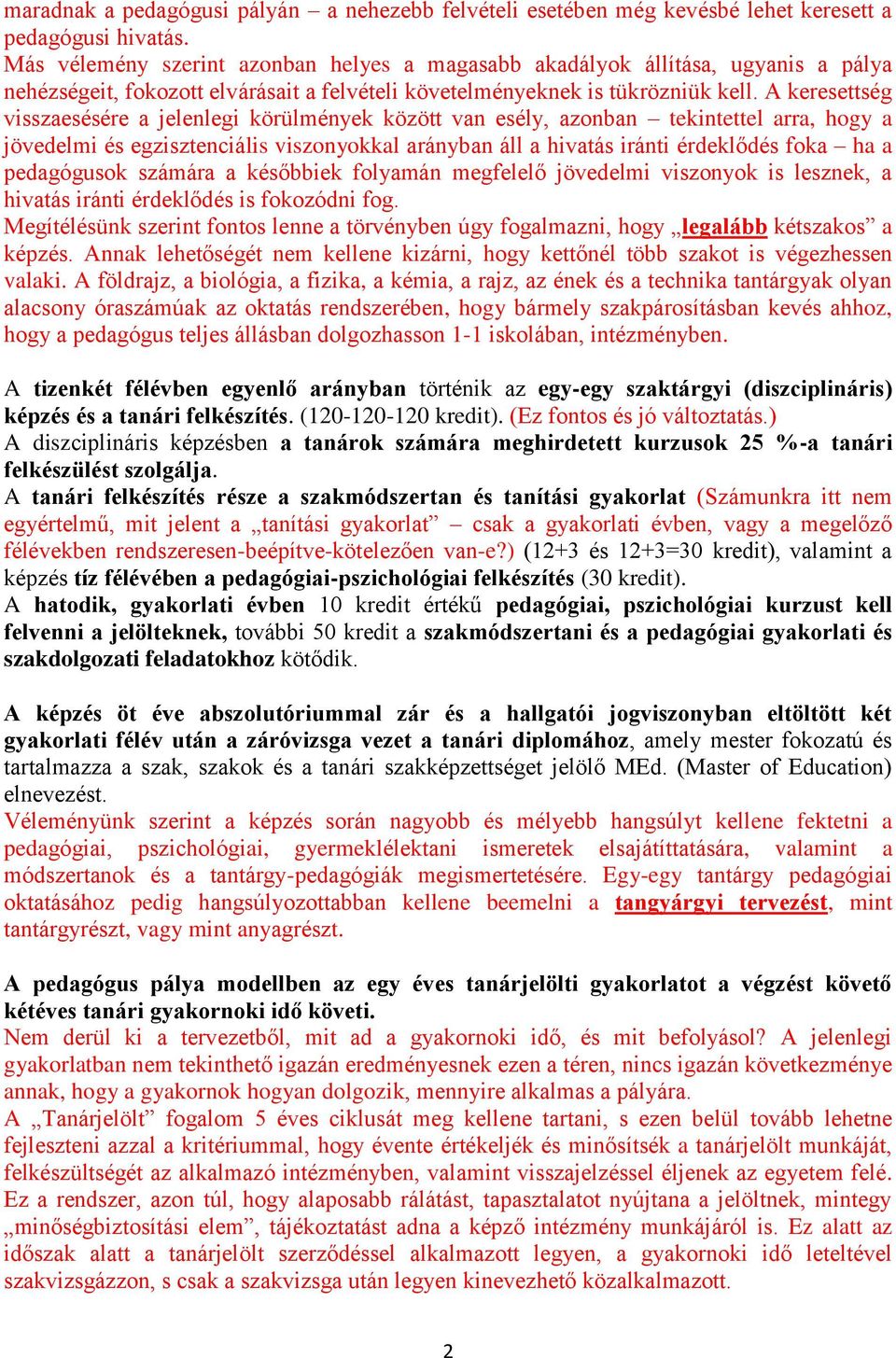 A keresettség visszaesésére a jelenlegi körülmények között van esély, azonban tekintettel arra, hogy a jövedelmi és egzisztenciális viszonyokkal arányban áll a hivatás iránti érdeklődés foka ha a