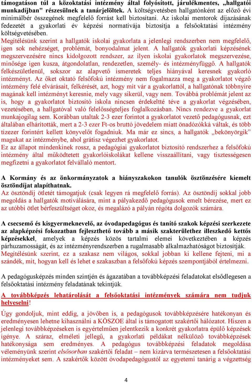 Az iskolai mentorok díjazásának fedezetét a gyakorlati év képzési normatívája biztosítja a felsőoktatási intézmény költségvetésében.