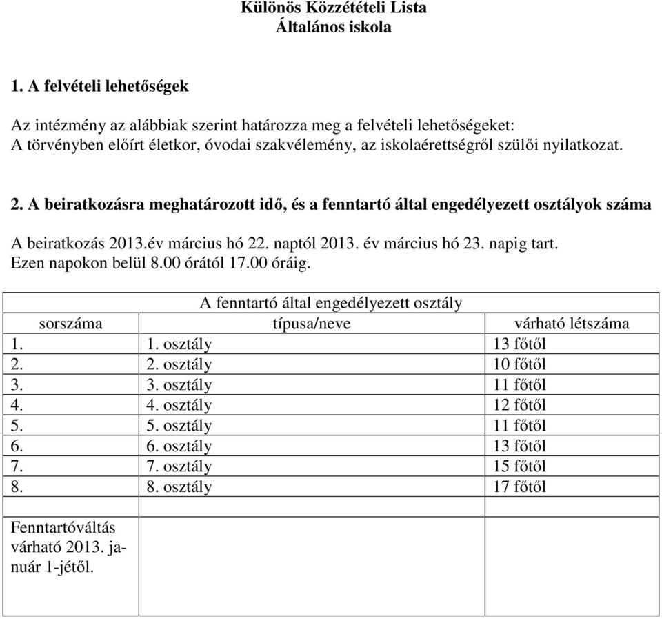 2. A beiratkozásra meghatározott idő, és a fenntartó által engedélyezett osztályok száma A beiratkozás 2013. március hó 22. naptól 2013. március hó 23. napig tart. Ezen napokon belül 8.