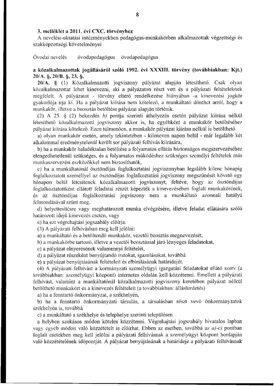 jogállásáról szóló 1992. évi XXXIII. törvény (továbbiakban: Kjt.) 20/A., 20/B., 23., 20/A. (1) Közalkalmazotti jogviszony pályázat alapján létesíthető.