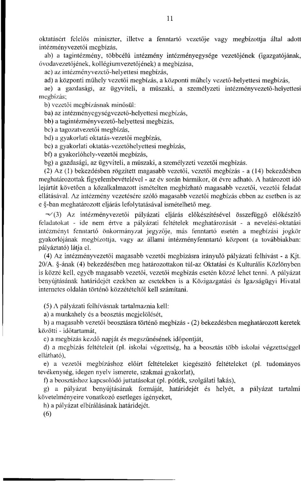 ae) a gazdasági, az ügyviteli, a műszaki, a személyzeti intézményvezető-helyettesi megbízás; b) vezetői megbízásnak minősül: ba) az intézményegységvezető-helyettesi megbízás, bb) a