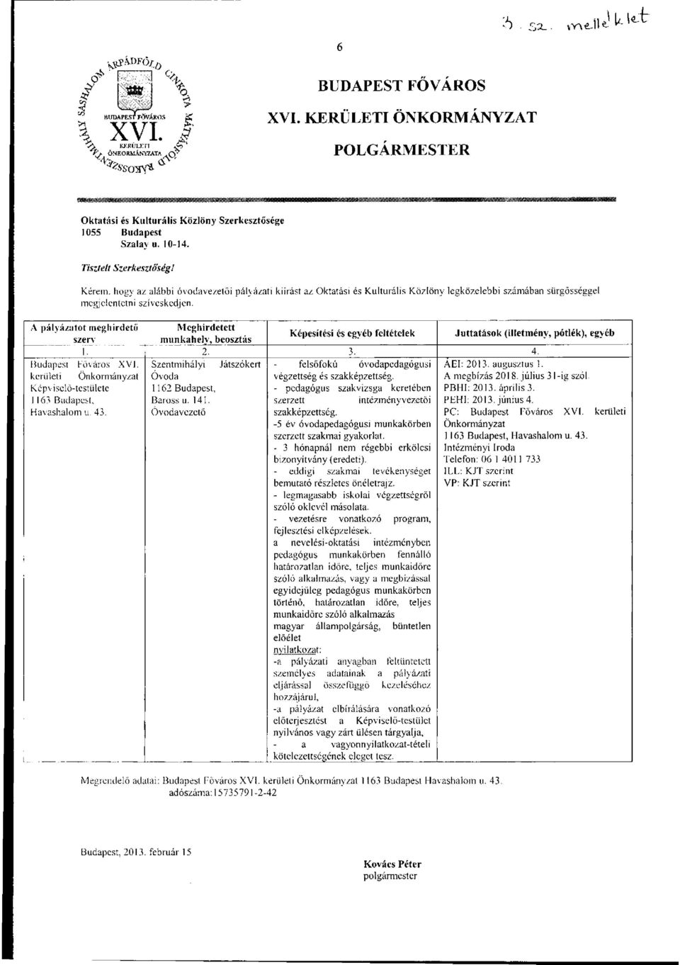 A pályázatot meghirdető szerv Budapest Főváros XVI. kerületi Önkormányzat Képviselő-testülete 1 163 Budapest, Havashalom u. 43. Meghirdetett munkahely, beosztás Szentmihályi Óvoda 1162 Budapest.