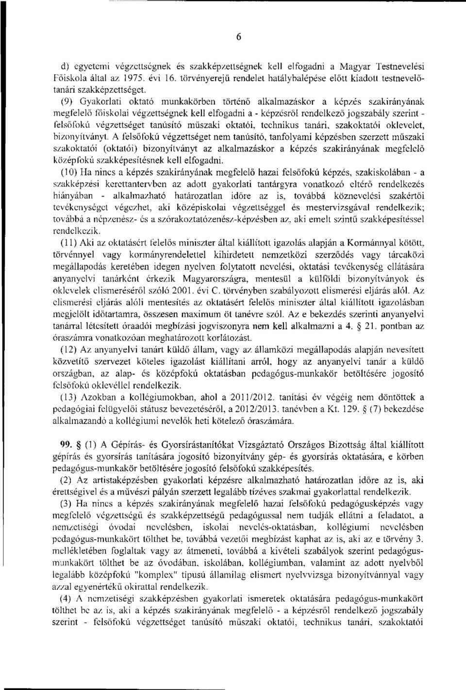 (9) Gyakorlati oktató munkakörben történő alkalmazáskor a képzés szakirányának megfelelő főiskolai végzettségnek kell elfogadni a - képzésről rendelkező jogszabály szerint - felsőfokú végzettséget