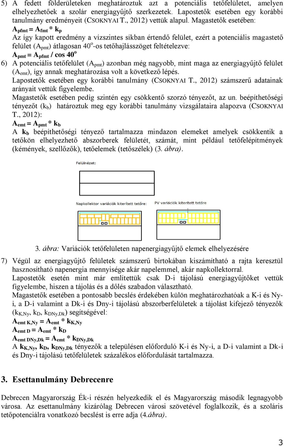 Magastetők esetében: A pfmt = A fmt * k p Az így kapott eredmény a vízszintes síkban értendő felület, ezért a potenciális magastető felület (A pmt ) átlagosan 40 o -os tetőhajlásszöget feltételezve: