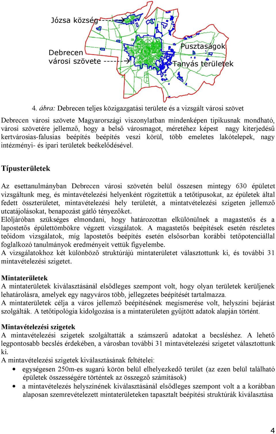 városmagot, méretéhez képest nagy kiterjedésű kertvárosias-falusias beépítés beépítés veszi körül, több emeletes lakótelepek, nagy intézményi- és ipari területek beékelődésével.