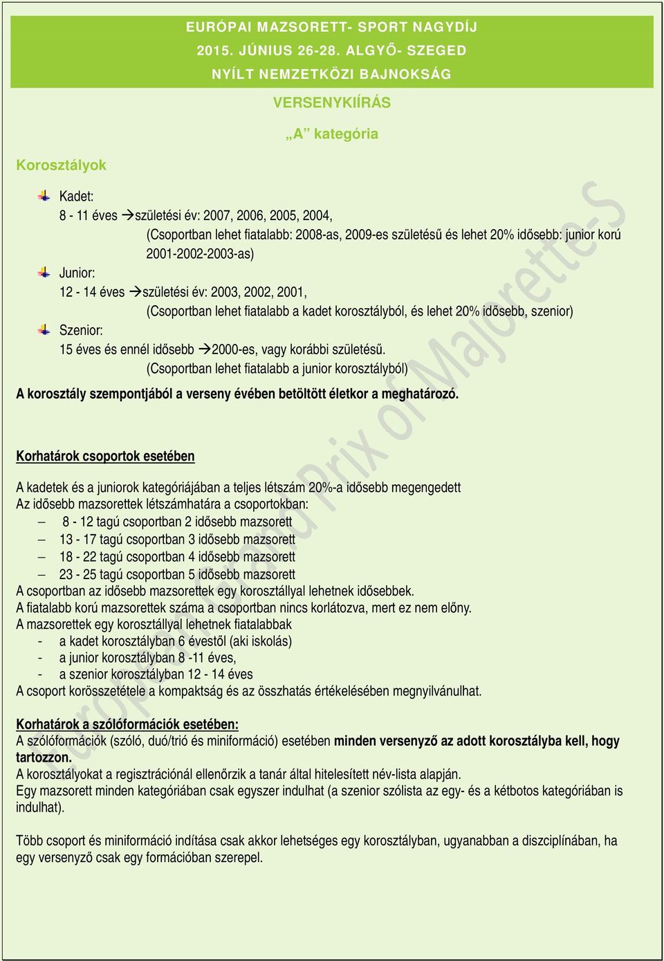 20% idısebb: junior korú 2001-2002-2003-as) Junior: 12-14 éves születési év: 2003, 2002, 2001, (Csoportban lehet fiatalabb a kadet korosztályból, és lehet 20% idısebb, szenior) Szenior: 15 éves és