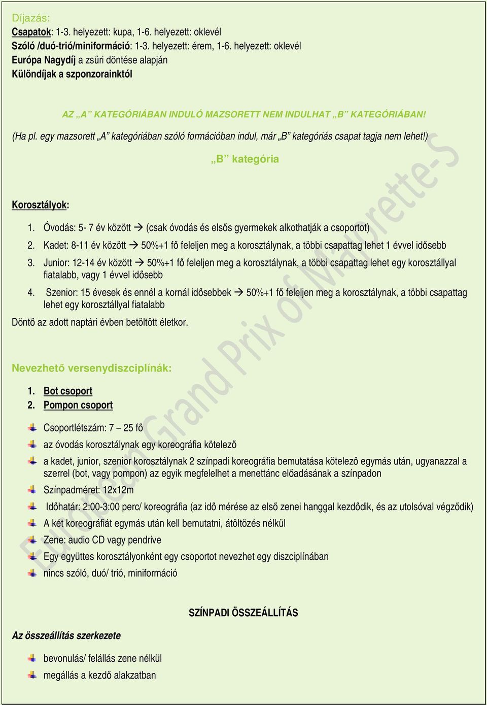 egy mazsorett A kategóriában szóló formációban indul, már B kategóriás csapat tagja nem lehet!) B kategória Korosztályok: 1.