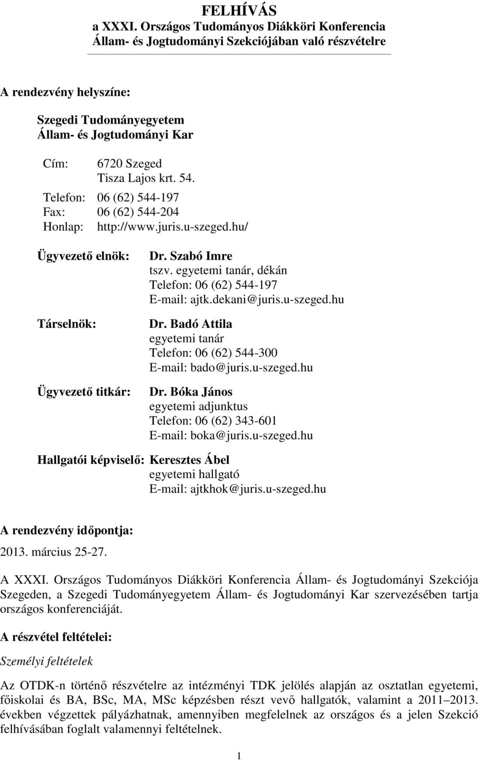 krt. 54. Telefon: 06 (62) 544-197 Fax: 06 (62) 544-204 Honlap: http://www.juris.u-szeged.hu/ Ügyvezetı elnök: Társelnök: Ügyvezetı titkár: Dr. Szabó Imre tszv.