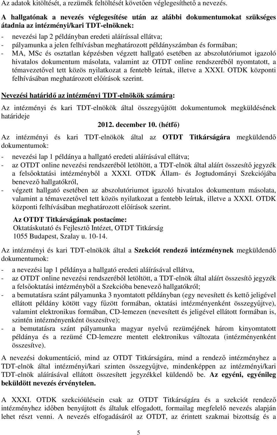 felhívásban meghatározott példányszámban és formában; - MA, MSc és osztatlan képzésben végzett hallgató esetében az abszolutóriumot igazoló hivatalos dokumentum másolata, valamint az OTDT online