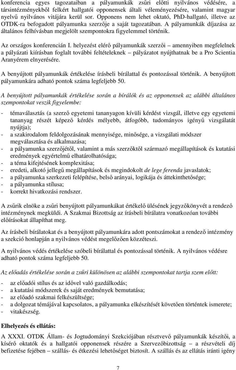 A pályamunkák díjazása az általános felhívásban megjelölt szempontokra figyelemmel történik. Az országos konferencián I.