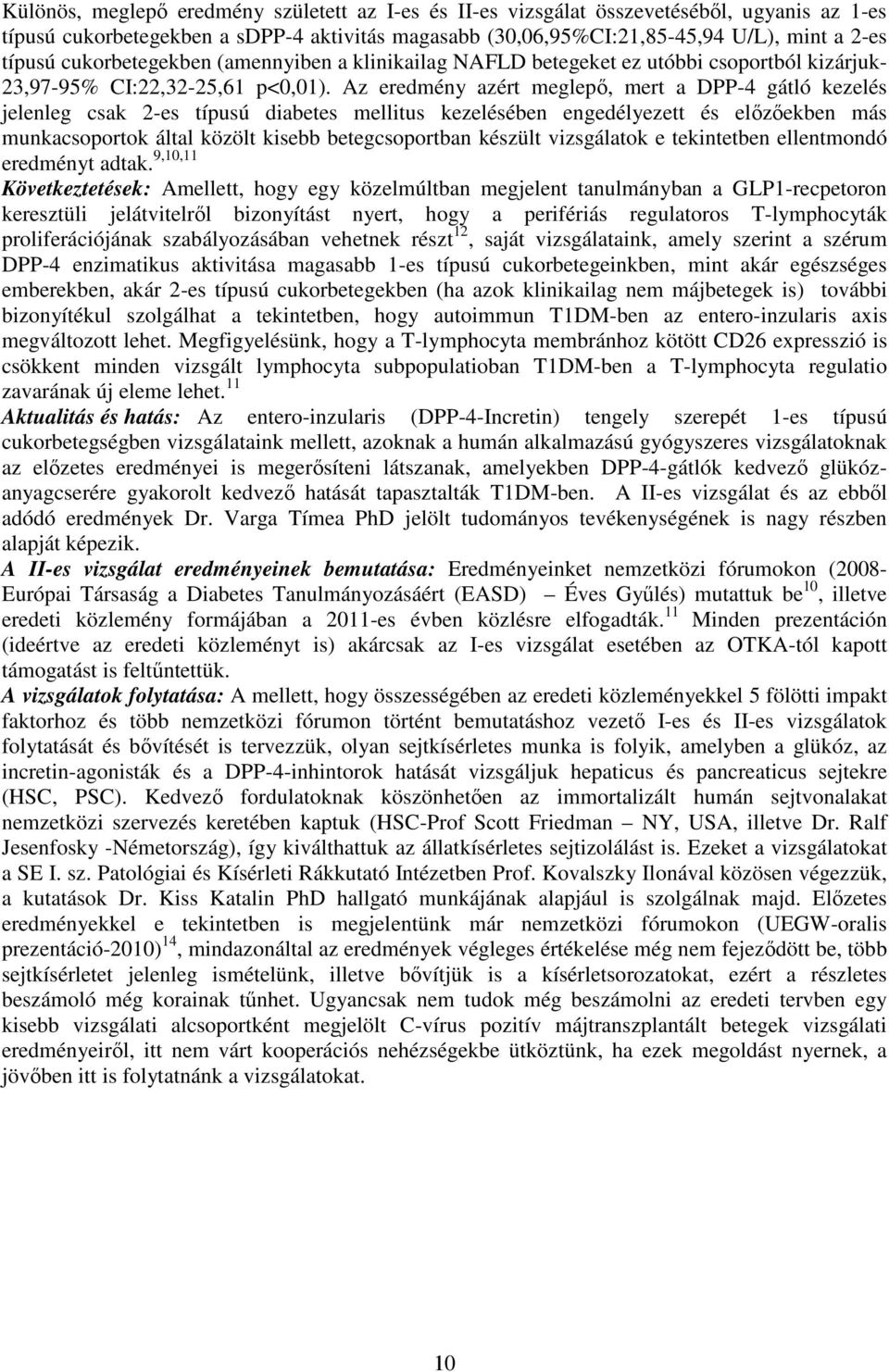 Az eredmény azért meglepő, mert a DPP-4 gátló kezelés jelenleg csak 2-es típusú diabetes mellitus kezelésében engedélyezett és előzőekben más munkacsoportok által közölt kisebb betegcsoportban