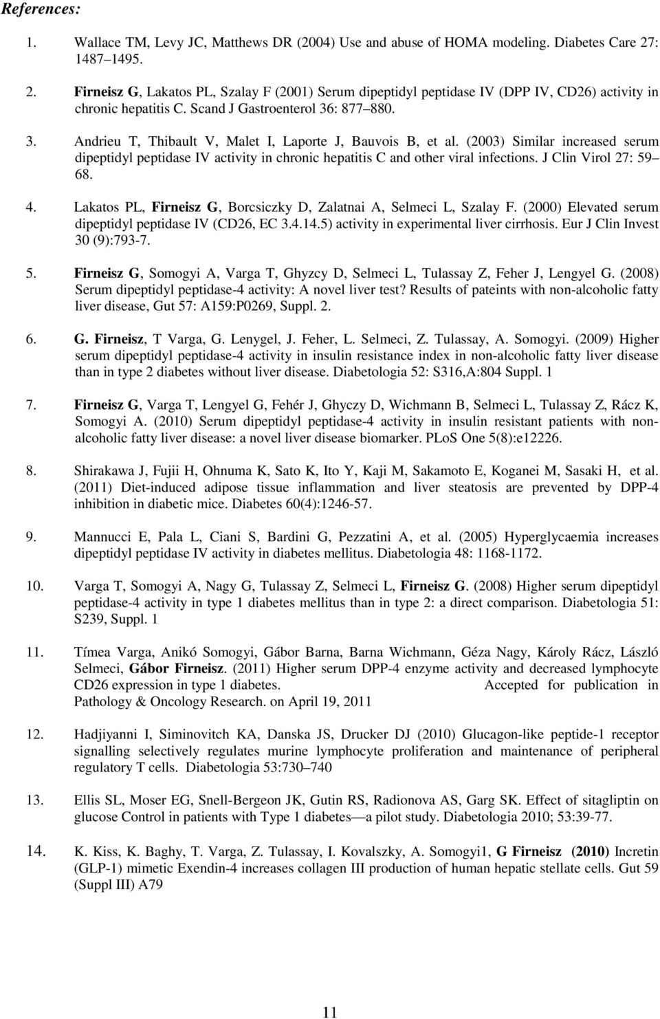 : 877 880. 3. Andrieu T, Thibault V, Malet I, Laporte J, Bauvois B, et al. (2003) Similar increased serum dipeptidyl peptidase IV activity in chronic hepatitis C and other viral infections.