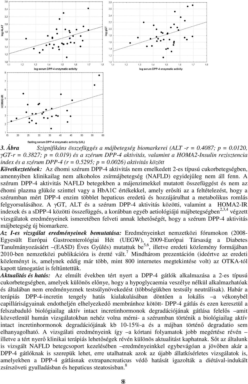 0026) aktivitás között Következtetések: Az éhomi szérum DPP-4 aktivitás nem emelkedett 2-es típusú cukorbetegségben, amennyiben klinikailag nem alkoholos zsírmájbetegség (NAFLD) egyidejűleg nem áll