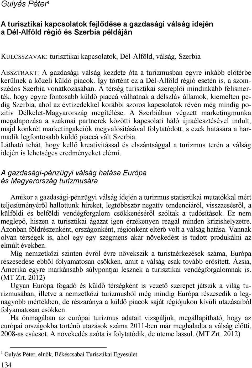 A térség turisztikai szerepl i mindinkább felismerték, hogy egyre fontosabb küld piaccá válhatnak a délszláv államok, kiemelten pedig Szerbia, ahol az évtizedekkel korábbi szoros kapcsolatok révén