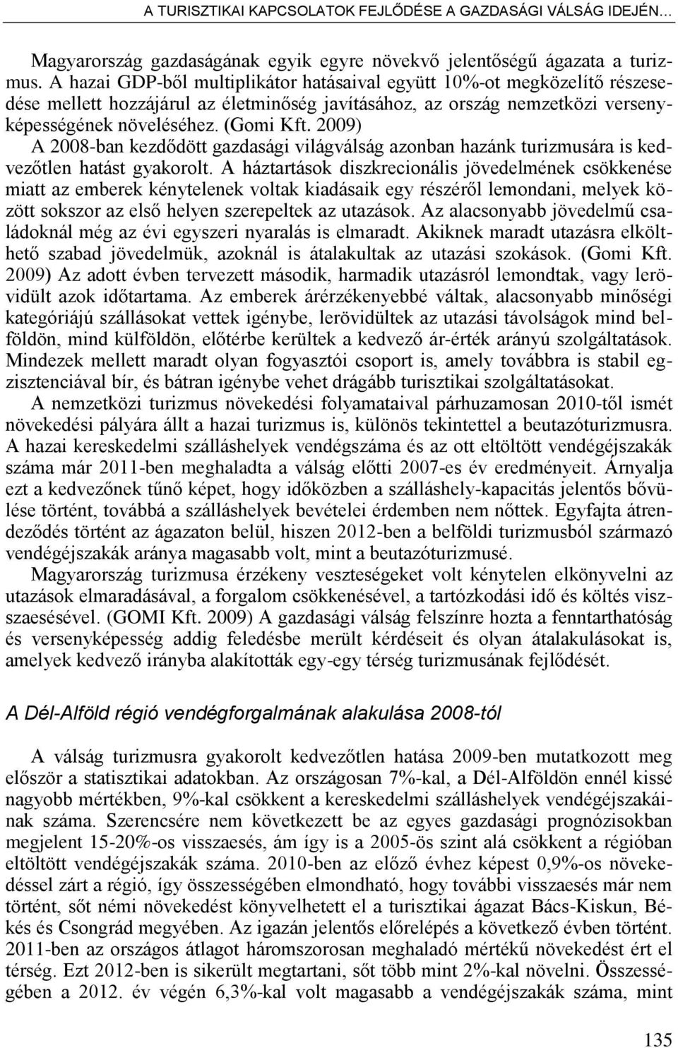 2009) A 2008-ban kezd dött gazdasági világválság azonban hazánk turizmusára is kedvez tlen hatást gyakorolt.