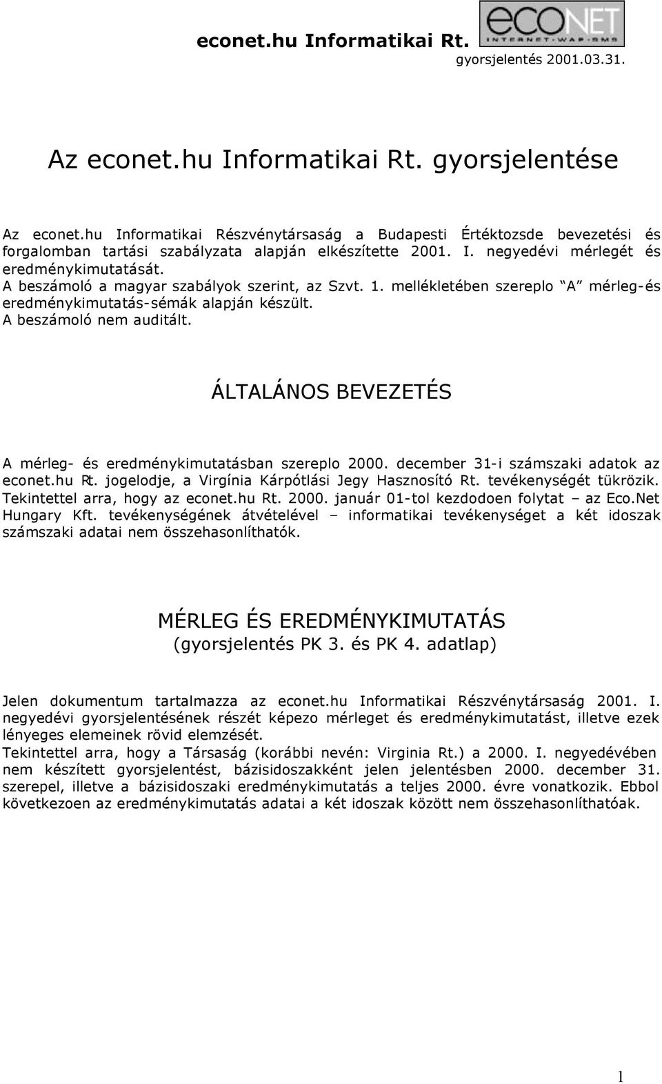 ÁLTALÁNOS BEVEZETÉS A mérleg- és eredménykimutatásban szereplo 2000. december 31-i számszaki adatok az econet.hu Rt. jogelodje, a Virgínia Kárpótlási Jegy Hasznosító Rt. tevékenységét tükrözik.