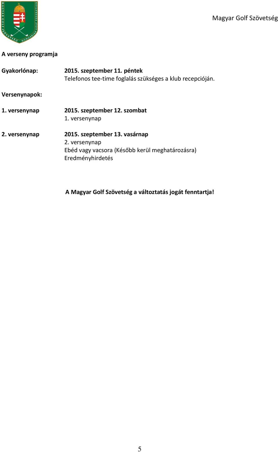 versenynap 2015. szeptember 12. szombat 1. versenynap 2. versenynap 2015. szeptember 13.