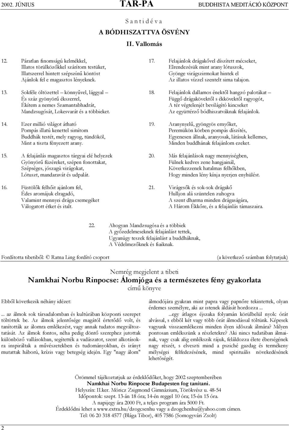 Sokféle öltözettel könnyűvel, lággyal És száz gyönyörű ékszerrel, Ékítem a nemes Szamantabhadrát, Mandzsugósát, Lokesvarát és a többieket. 14.