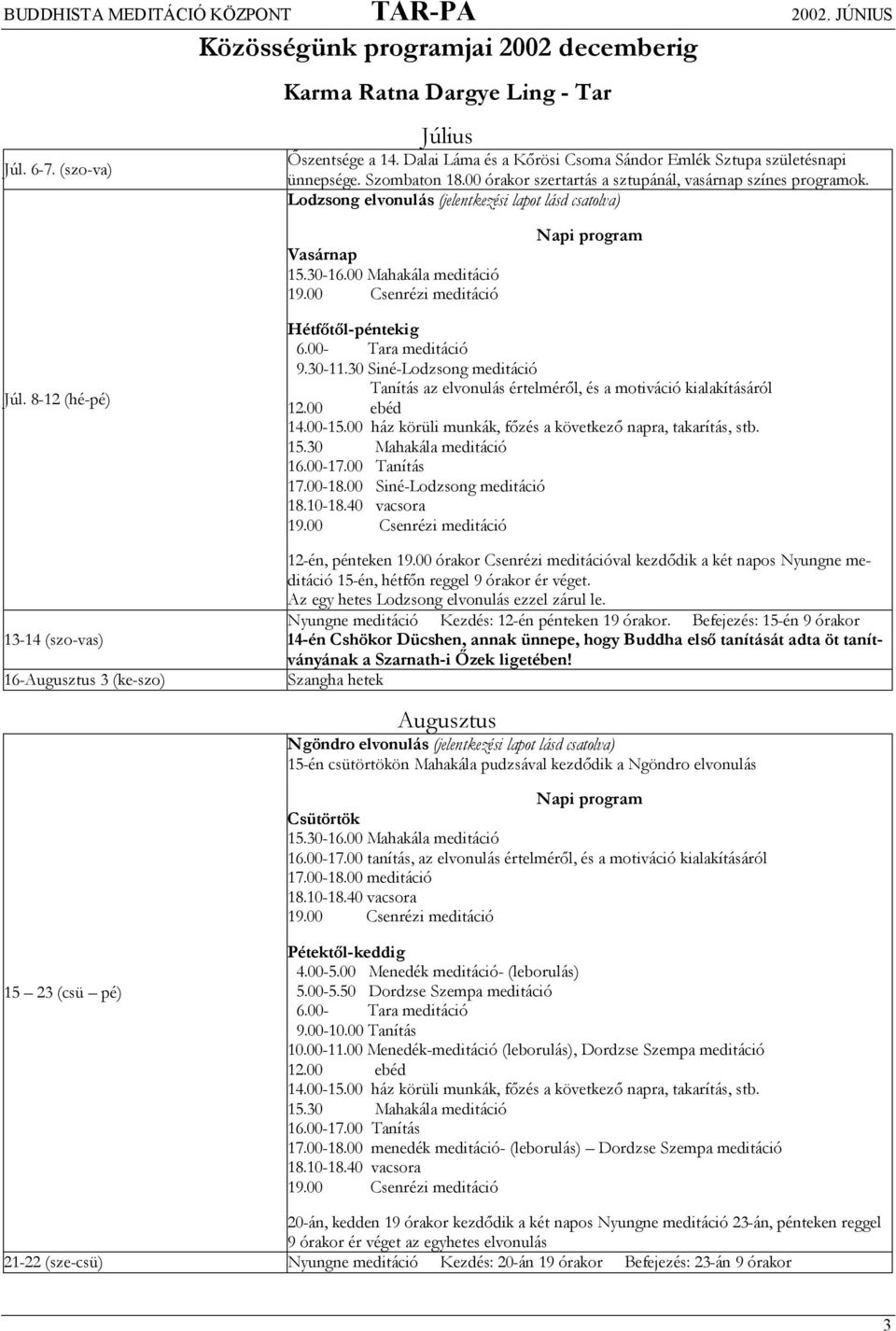 Lodzsong elvonulás (jelentkezési lapot lásd csatolva) Vasárnap 15.30-16.00 Mahakála 19.00 Csenrézi Napi program Júl. 8-12 (hé-pé) 13-14 (szo-vas) 16-Augusztus 3 (ke-szo) Hétfőtől-péntekig 6.00-9.