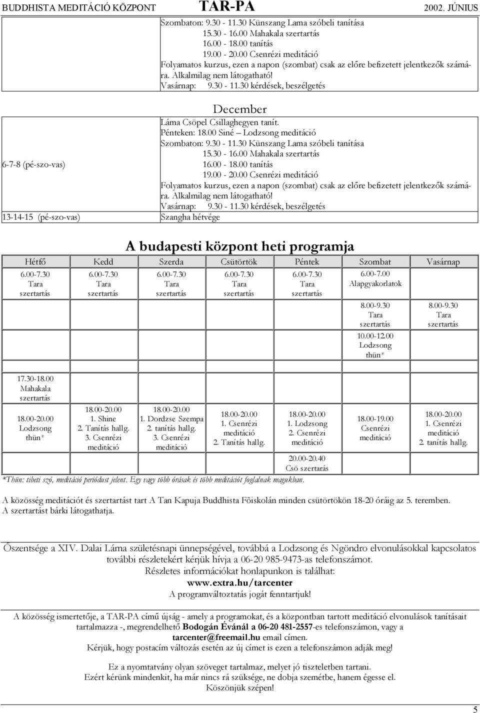 00 Csenrézi 13-14-15 (pé-szo-vas) Szangha hétvége A budapesti központ heti programja Hétfő Kedd Szerda Csütörtök Péntek Szombat Vasárnap 6.00-7.00 Alapgyakorlatok 8.00-9.30 10.00-12.