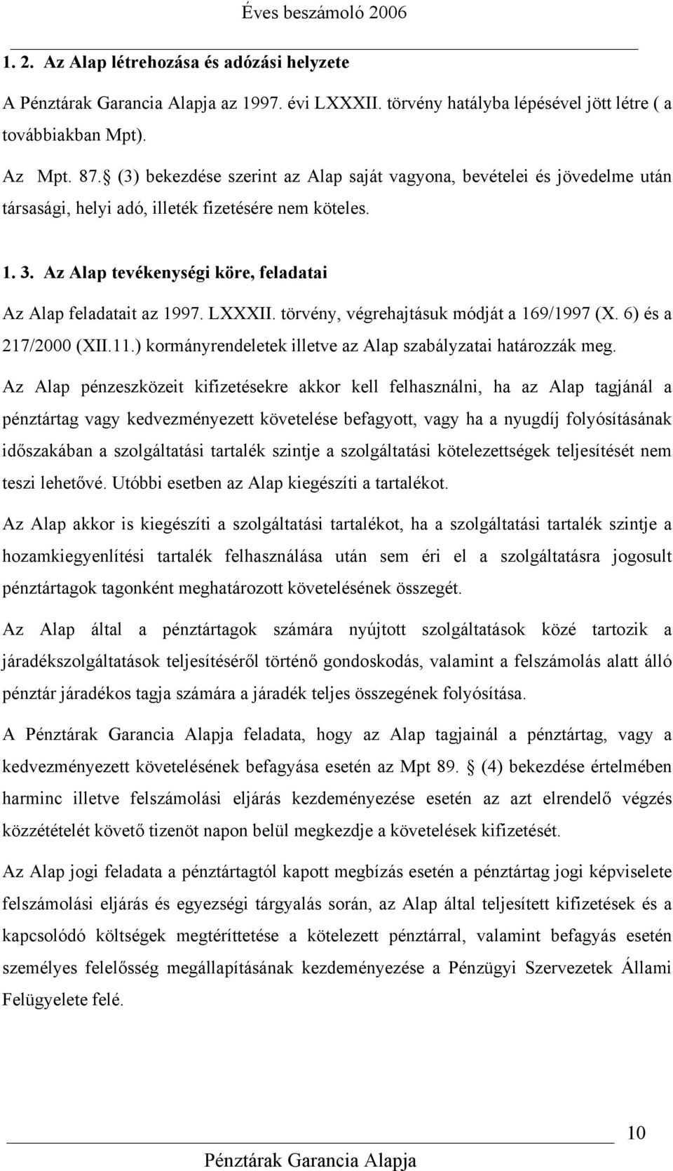 LXXXII. törvény, végrehajtásuk módját a 169/1997 (X. 6) és a 217/2000 (XII.11.) kormányrendeletek illetve az Alap szabályzatai határozzák meg.