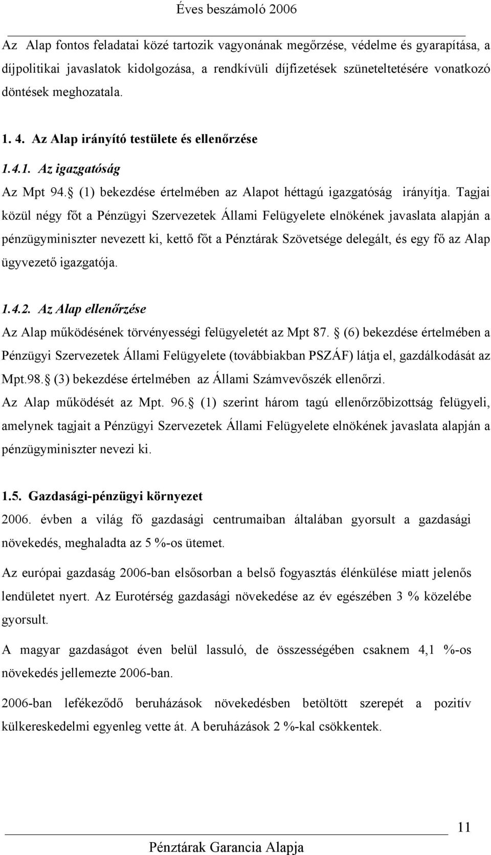 Tagjai közül négy főt a Pénzügyi Szervezetek Állami Felügyelete elnökének javaslata alapján a pénzügyminiszter nevezett ki, kettő főt a Pénztárak Szövetsége delegált, és egy fő az Alap ügyvezető