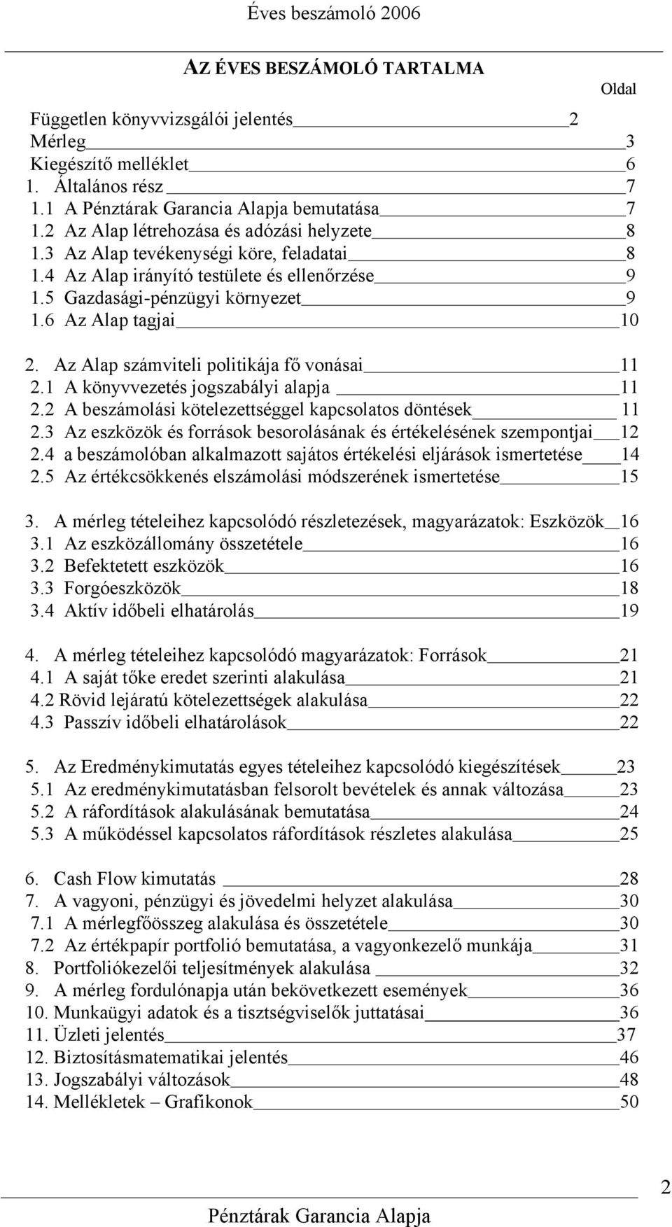 1 A könyvvezetés jogszabályi alapja 11 2.2 A beszámolási kötelezettséggel kapcsolatos döntések 11 2.3 Az eszközök és források besorolásának és értékelésének szempontjai 12 2.