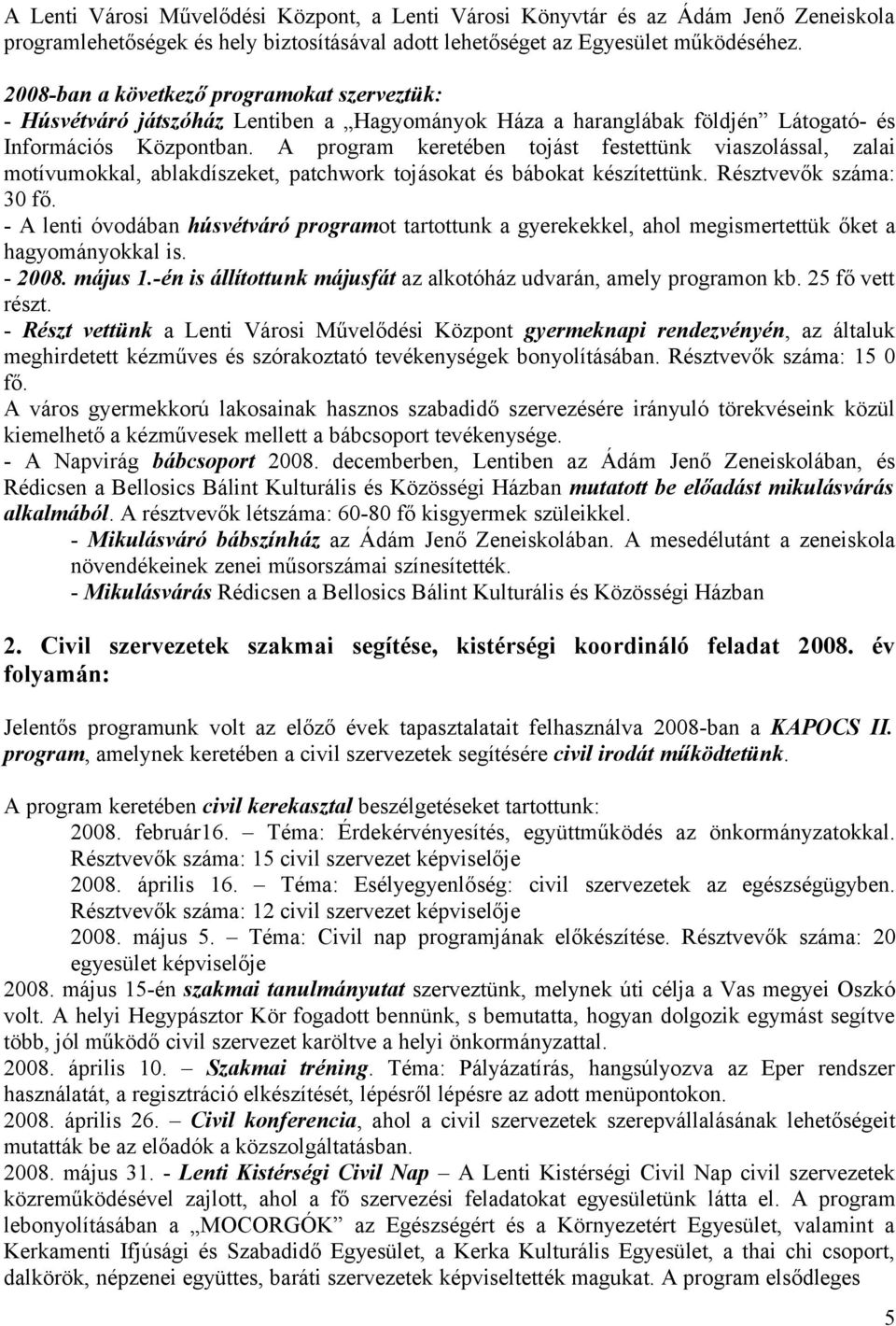 A program keretében tojást festettünk viaszolással, zalai motívumokkal, ablakdíszeket, patchwork tojásokat és bábokat készítettünk. Résztvevők száma: 30 fő.