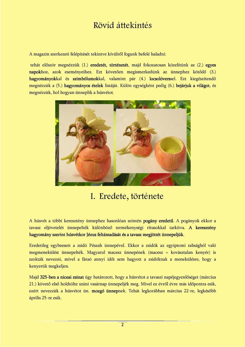 ) hagyományos ételek listáját. Külön egységként pedig (6.) bejárjuk a világot, és megnézzük, hol hogyan ünneplik a húsvétot. I.