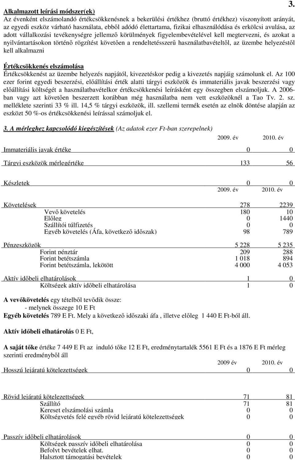 rendeltetésszerű használatbavételtől, az üzembe helyezéstől kell alkalmazni Értékcsökkenés elszámolása Értékcsökkenést az üzembe helyezés napjától, kivezetéskor pedig a kivezetés napjáig számolunk el.