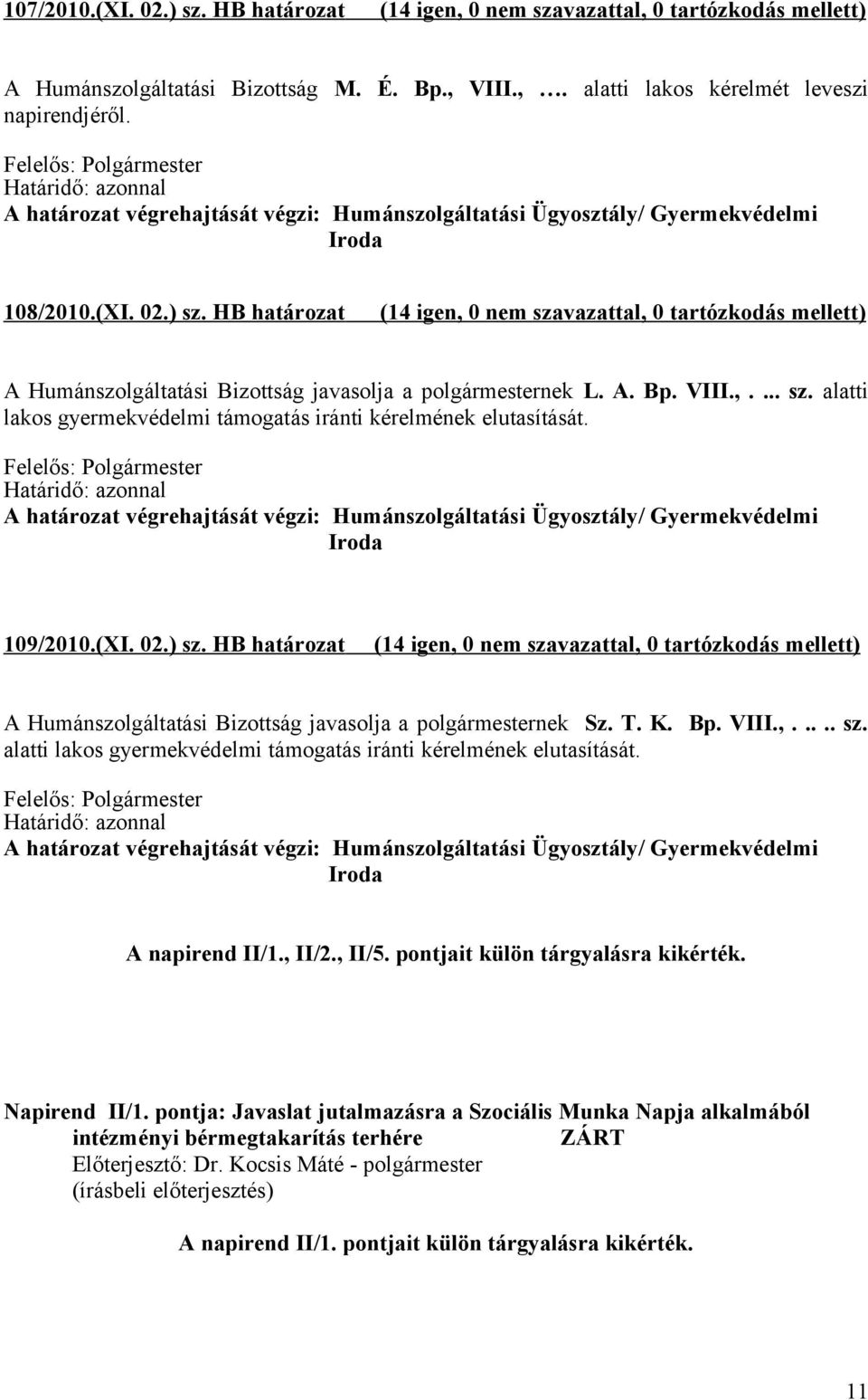 ... sz. alatti lakos gyermekvédelmi támogatás iránti kérelmének elutasítását. A határozat végrehajtását végzi: Humánszolgáltatási Ügyosztály/ Gyermekvédelmi Iroda 109/2010.(XI. 02.) sz.