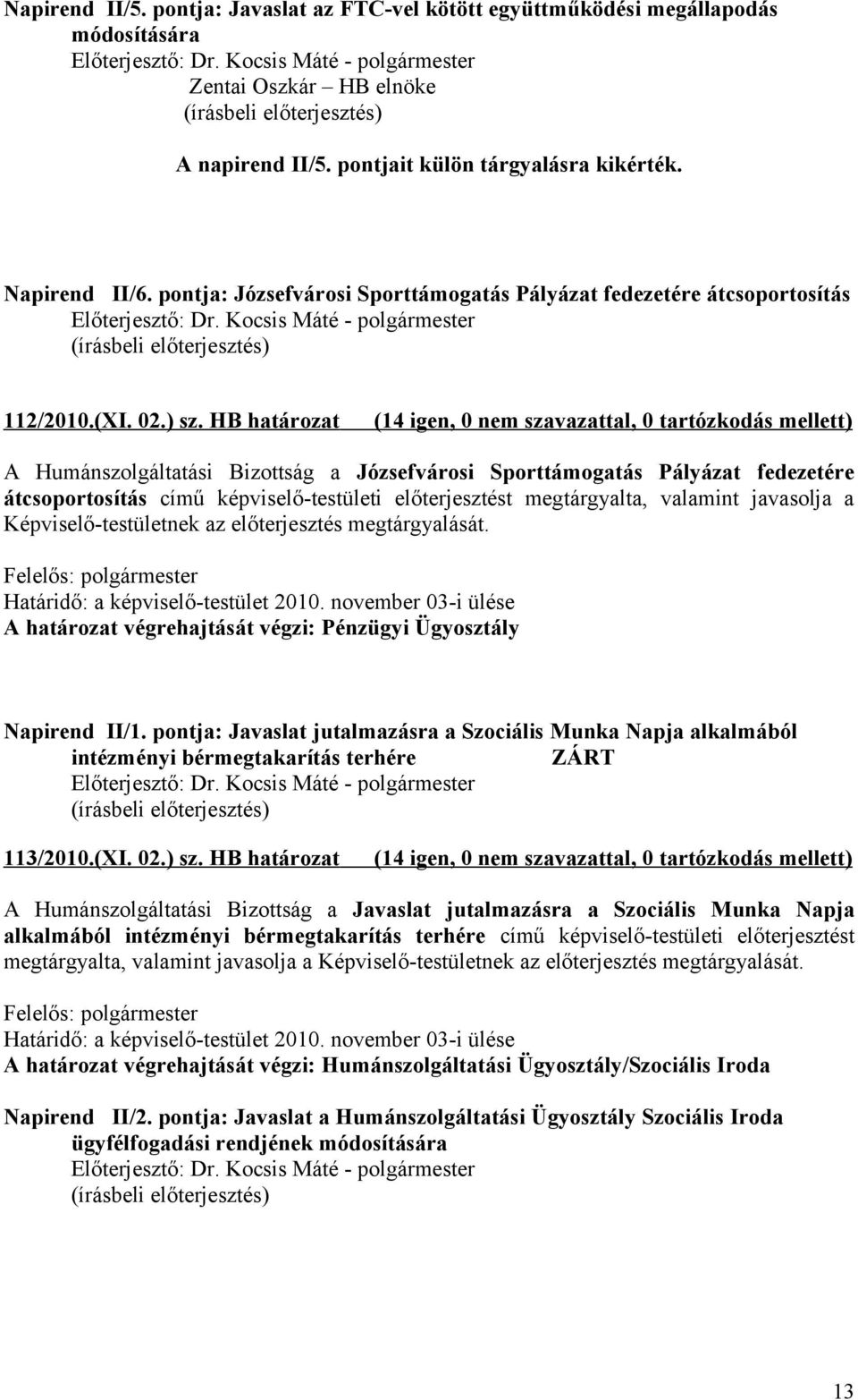 HB határozat A Humánszolgáltatási Bizottság a Józsefvárosi Sporttámogatás Pályázat fedezetére átcsoportosítás című képviselő-testületi előterjesztést megtárgyalta, valamint javasolja a