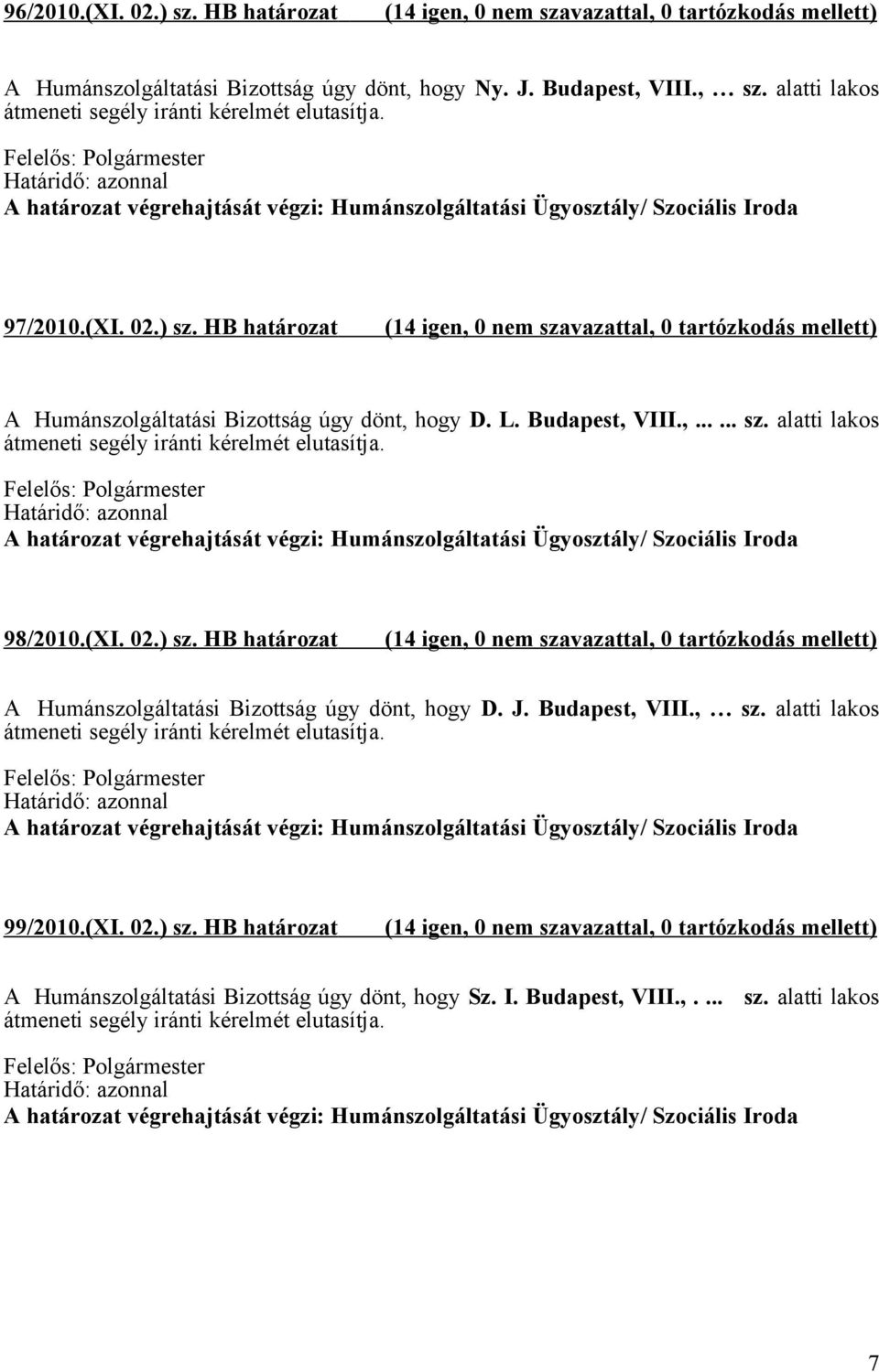 98/2010.(XI. 02.) sz. HB határozat A Humánszolgáltatási Bizottság úgy dönt, hogy D. J. Budapest, VIII., sz. alatti lakos átmeneti segély iránti kérelmét elutasítja.