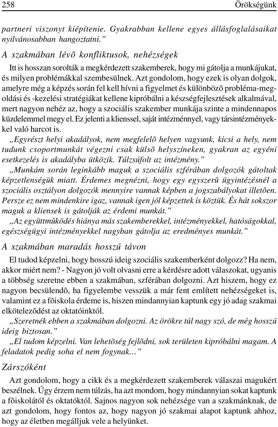 Azt gondolom, hogy ezek is olyan dolgok, amelyre még a képzés során fel kell hívni a figyelmet és különbözõ probléma-megoldási és -kezelési stratégiákat kellene kipróbálni a készségfejlesztések