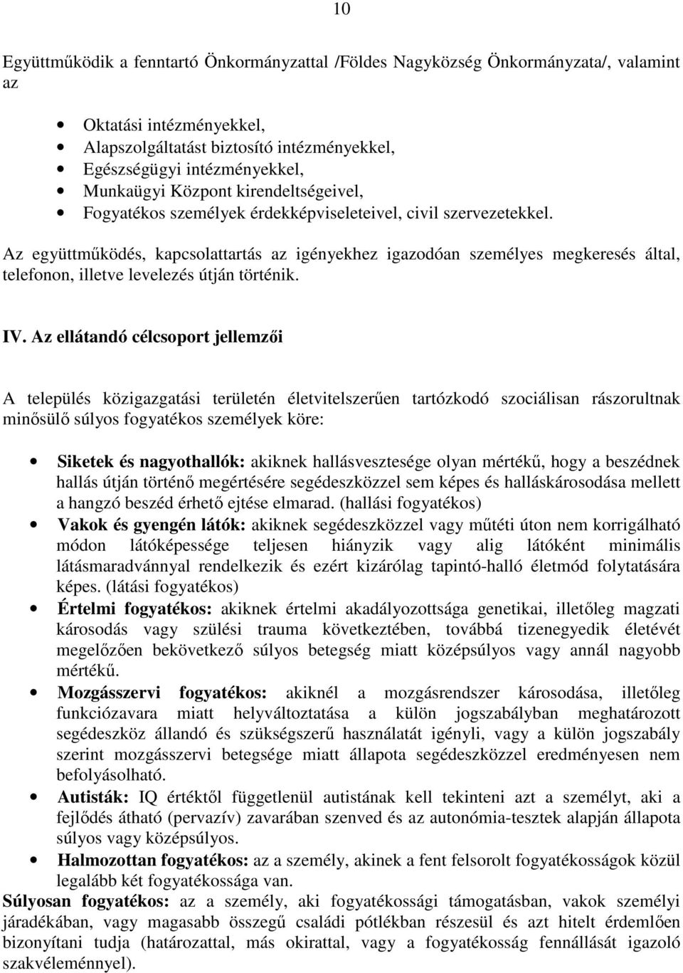 Az együttműködés, kapcsolattartás az igényekhez igazodóan személyes megkeresés által, telefonon, illetve levelezés útján történik. IV.