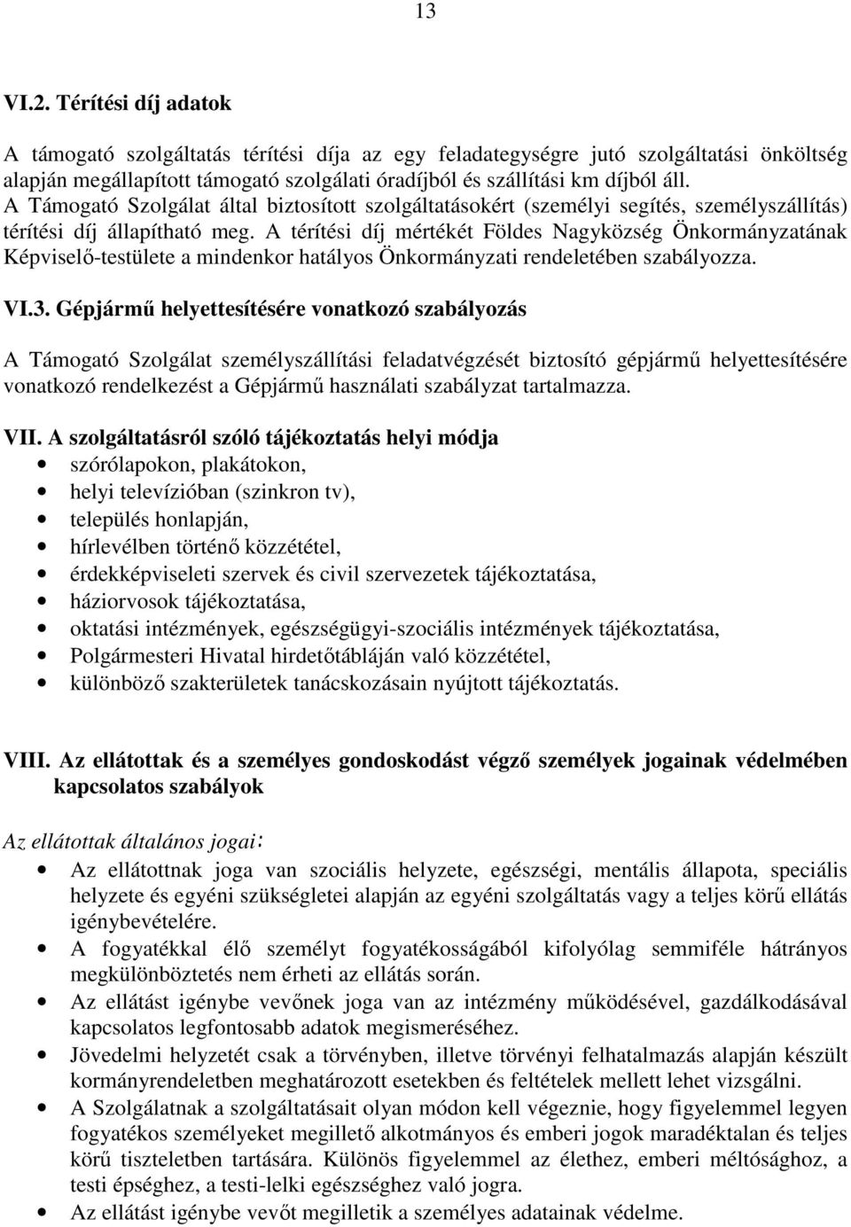 A térítési díj mértékét Földes Nagyközség Önkormányzatának Képviselő-testülete a mindenkor hatályos Önkormányzati rendeletében szabályozza. VI.3.