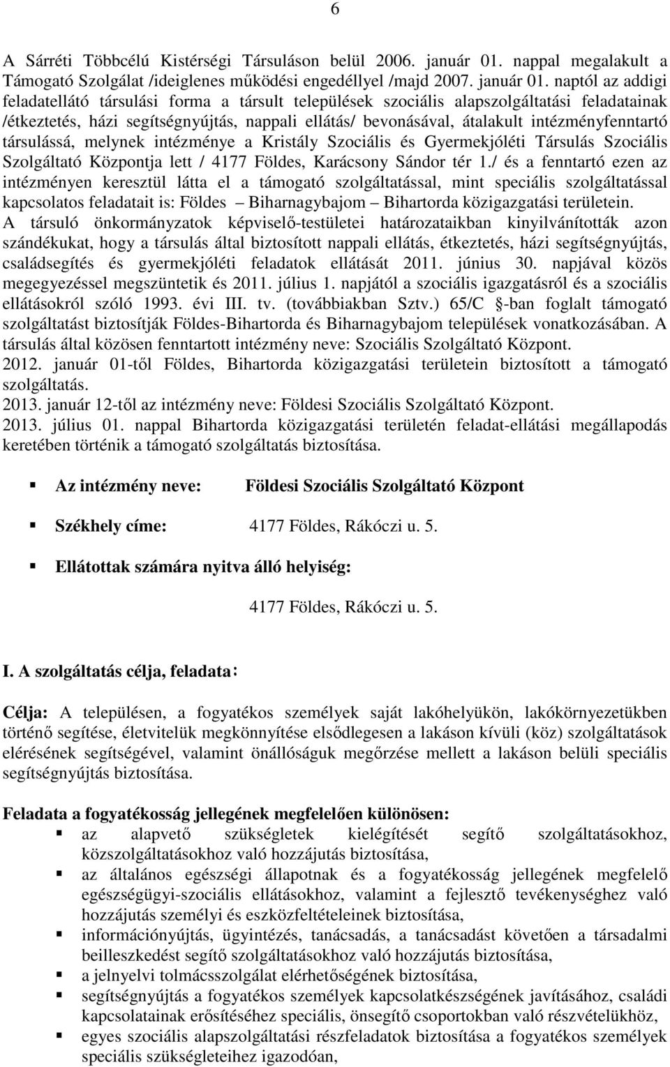 naptól az addigi feladatellátó társulási forma a társult települések szociális alapszolgáltatási feladatainak /étkeztetés, házi segítségnyújtás, nappali ellátás/ bevonásával, átalakult