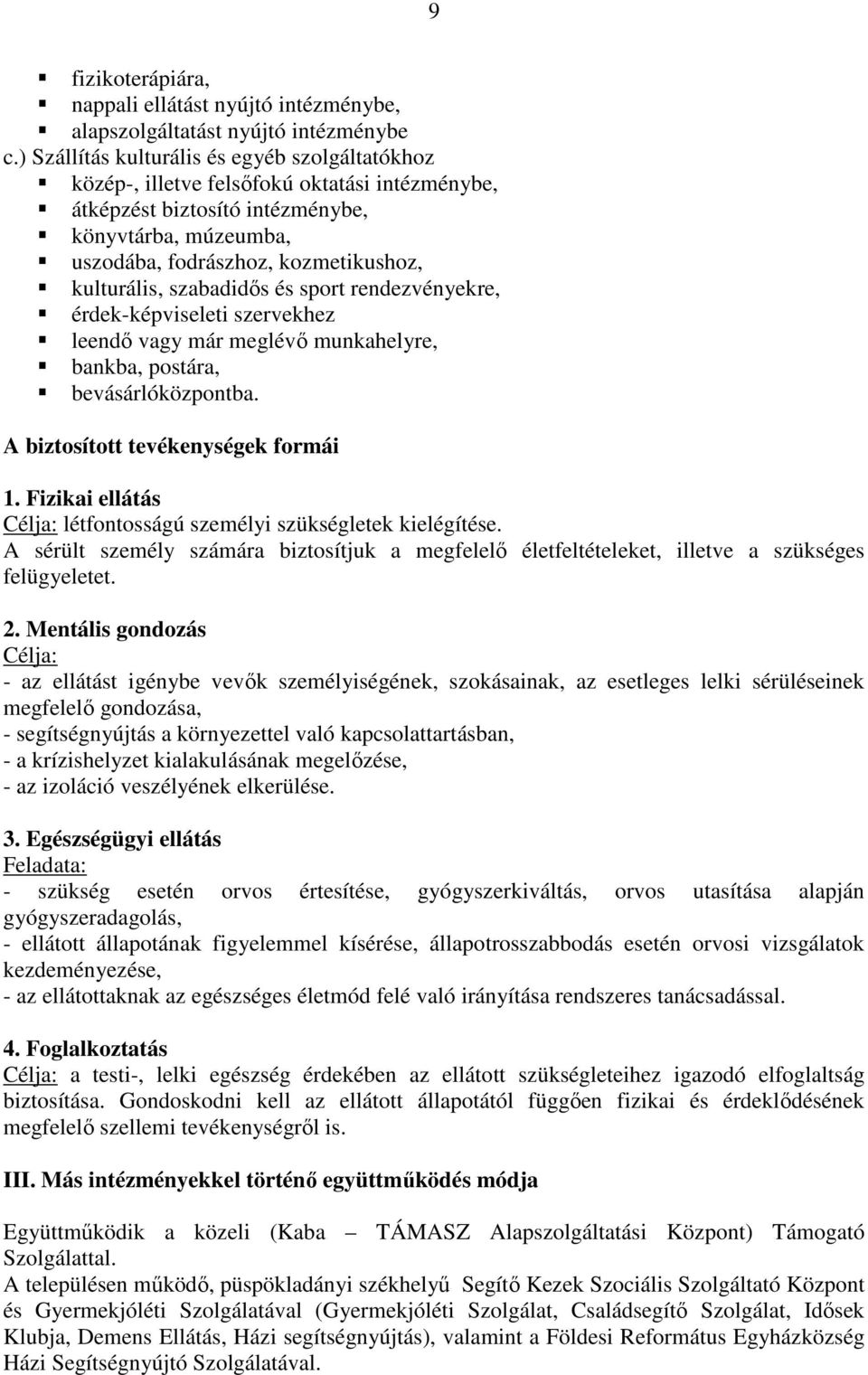 szabadidős és sport rendezvényekre, érdek-képviseleti szervekhez leendő vagy már meglévő munkahelyre, bankba, postára, bevásárlóközpontba. A biztosított tevékenységek formái 1.