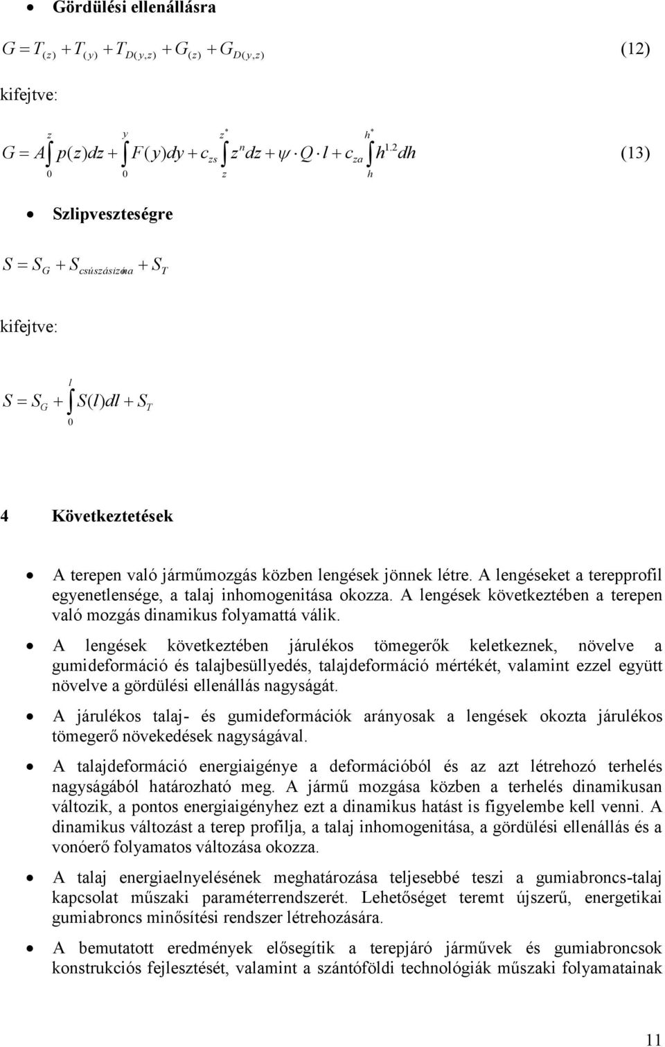 A lengéseket a terepprofil egyenetlensége, a talaj inhomogenitása okoa. A lengések követketében a terepen való mogás dinamikus folyamattá válik.