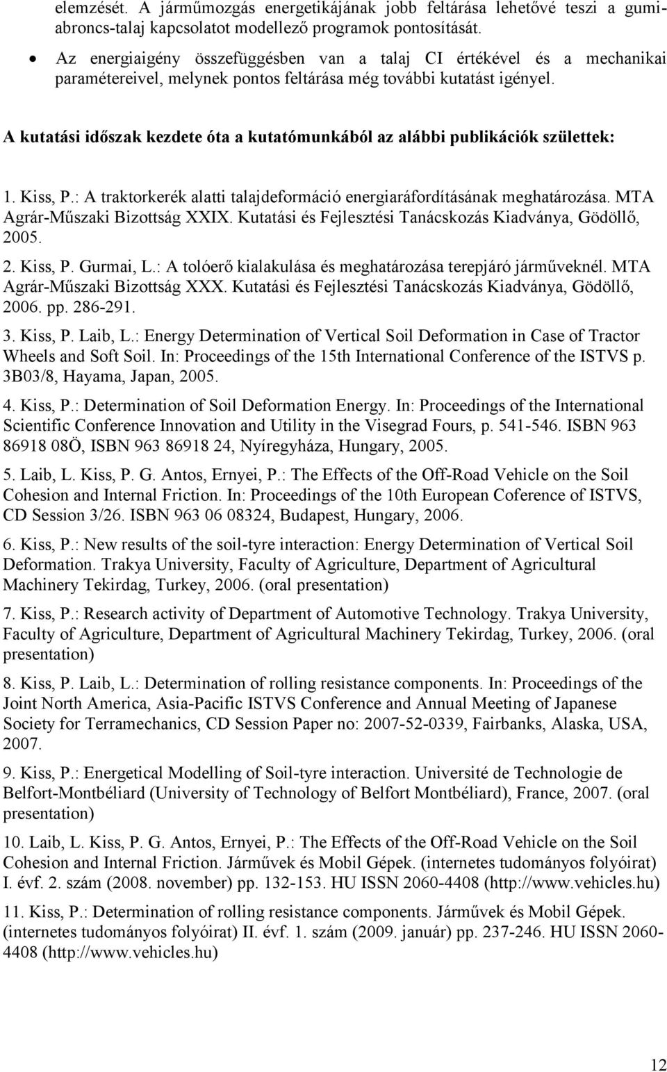 A kutatási idősak kedete óta a kutatómunkából a alábbi publikációk sülettek: 1. Kiss, P.: A traktorkerék alatti talajdefor energiaráfordításának meghatároása. MTA Agrár-Műsaki Biottság XXIX.