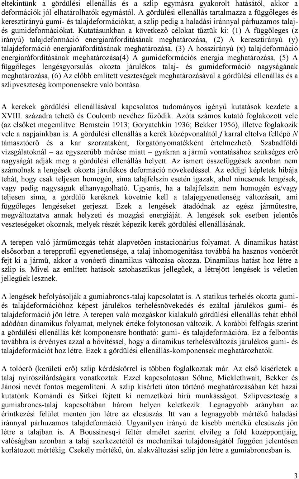 Kutatásunkban a követkeő célokat tűtük ki: (1) A függőleges ( irányú) talajdefor energiaráfordításának meghatároása, (2) A kerestirányú (y) talajdefor energiaráfordításának meghatároása, (3) A