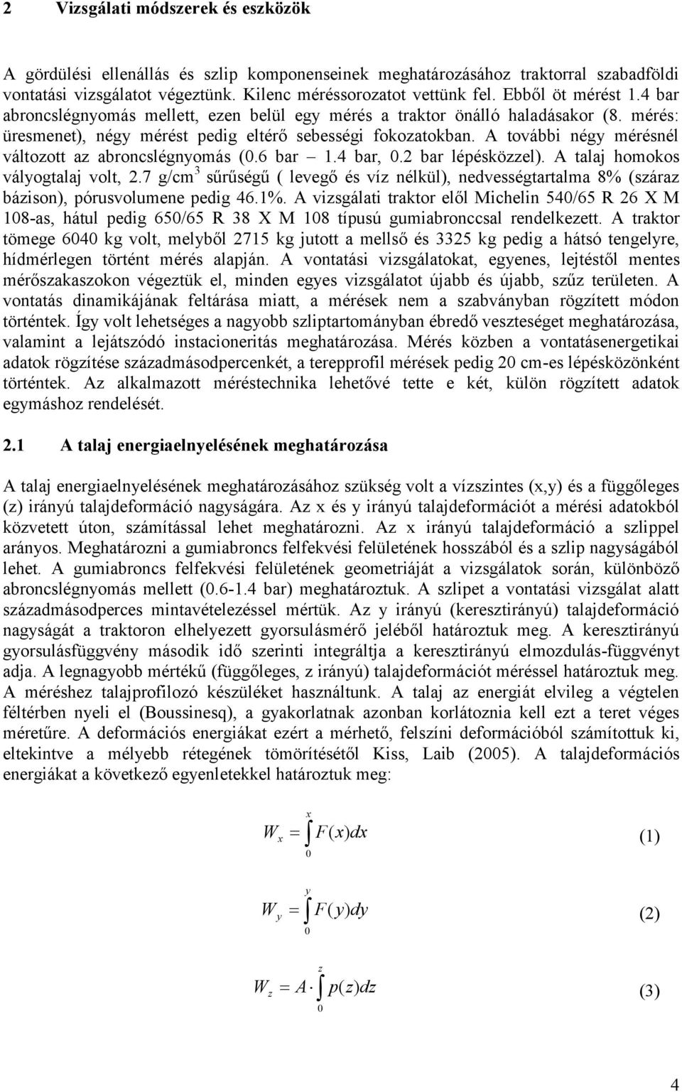 A további négy mérésnél váltoott a abroncslégnyomás (.6 bar 1.4 bar,.2 bar lépésköel). A talaj homokos vályogtalaj volt, 2.